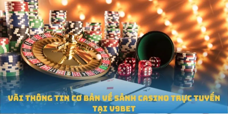 Một số thông tin cơ bản về sảnh Casino trực tuyến tại V9BET
